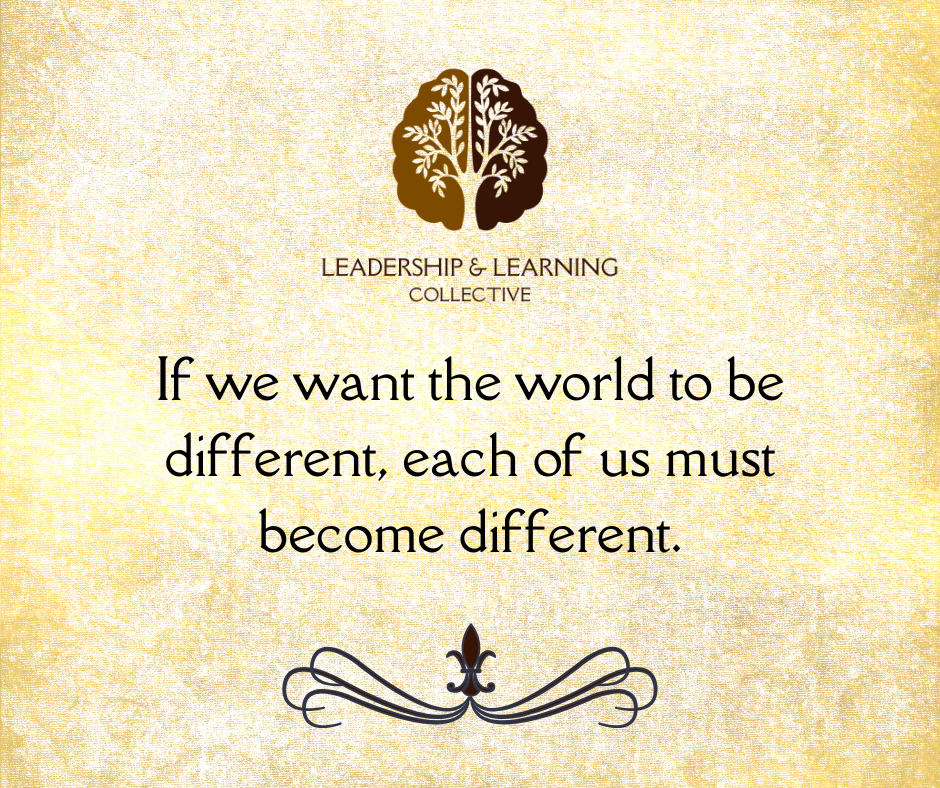 If we want the world to be different, each of us must become different.
