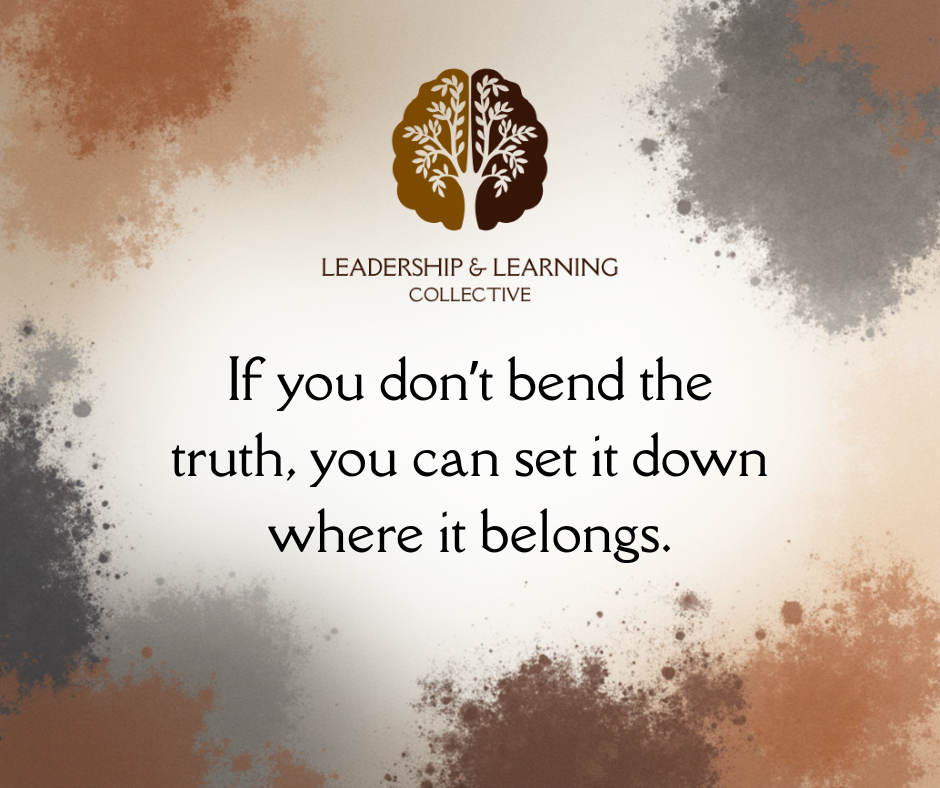If you don't bend the truth, you can set it down where it belongs.