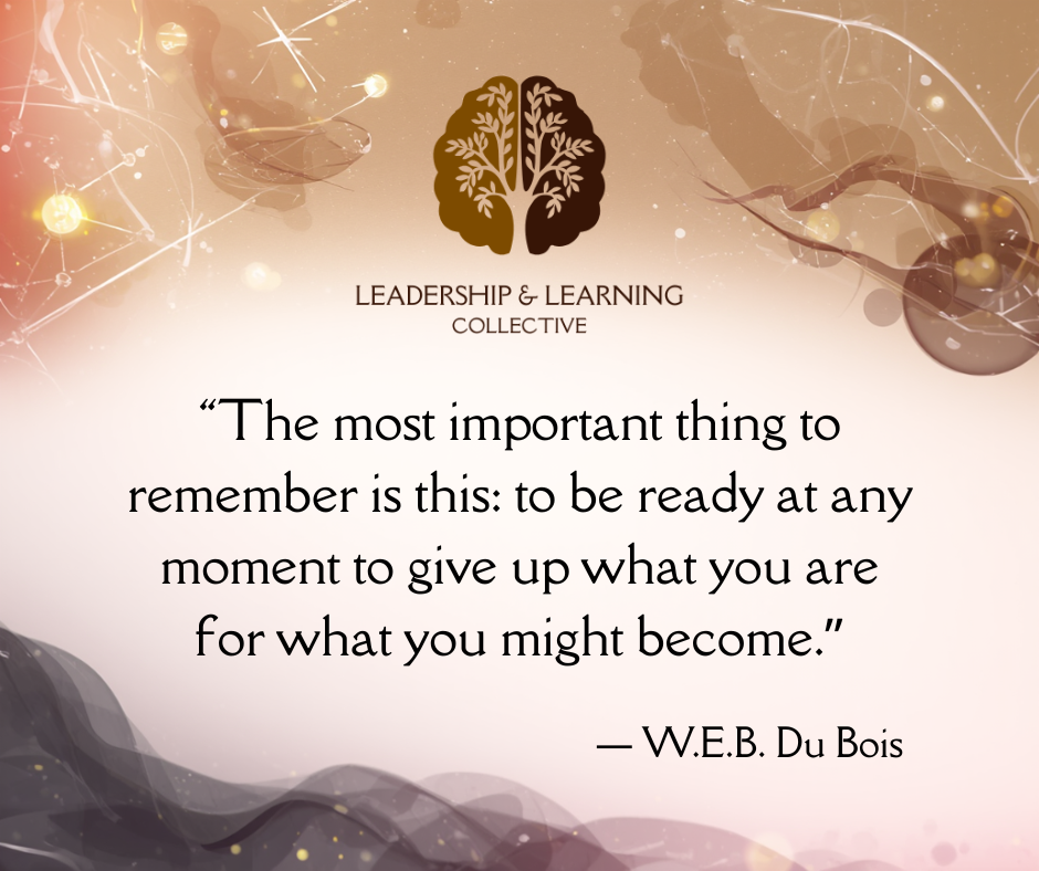 The most important thing to remember is this: to be ready at any moment to give up what you are for what you might become. — W.E.B. Du Bois